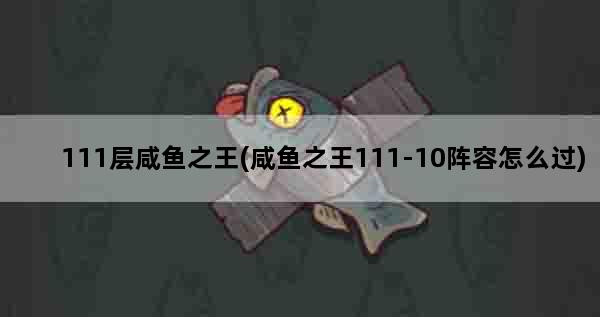 111层咸鱼之王(咸鱼之王111-10阵容怎么过)