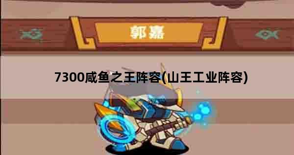 7300咸鱼之王阵容(山王工业阵容)