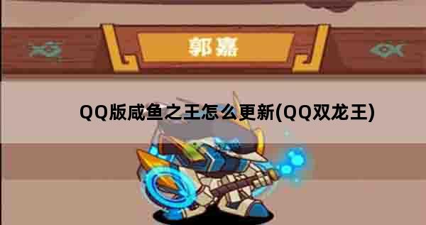 QQ版咸鱼之王怎么更新(QQ双龙王)
