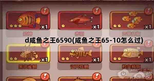 d咸鱼之王6590(咸鱼之王65-10怎么过)