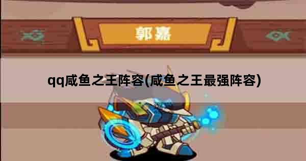 qq咸鱼之王阵容(咸鱼之王最强阵容)