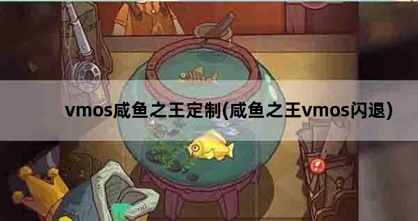 vmos咸鱼之王定制(咸鱼之王vmos闪退)