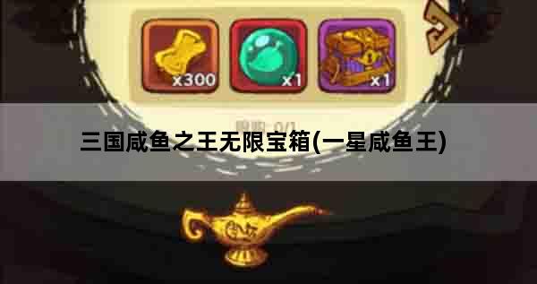 三国咸鱼之王无限宝箱(一星咸鱼王)