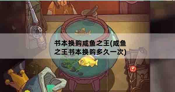 书本换购咸鱼之王(咸鱼之王书本换购多久一次)