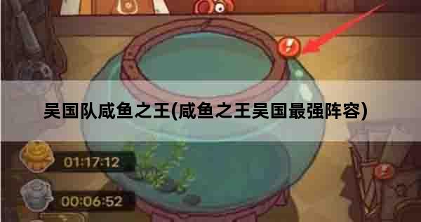 吴国队咸鱼之王(咸鱼之王吴国最强阵容)