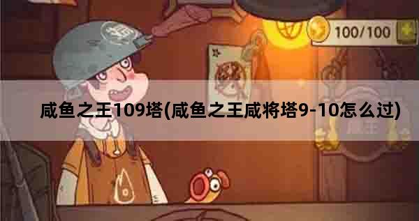 咸鱼之王109塔(咸鱼之王咸将塔9-10怎么过)