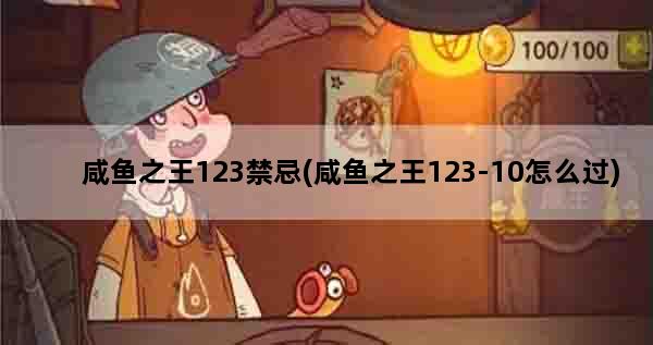 咸鱼之王123禁忌(咸鱼之王123-10怎么过)