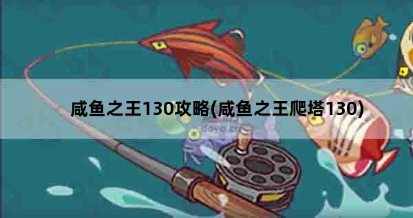 咸鱼之王130攻略(咸鱼之王爬塔130)