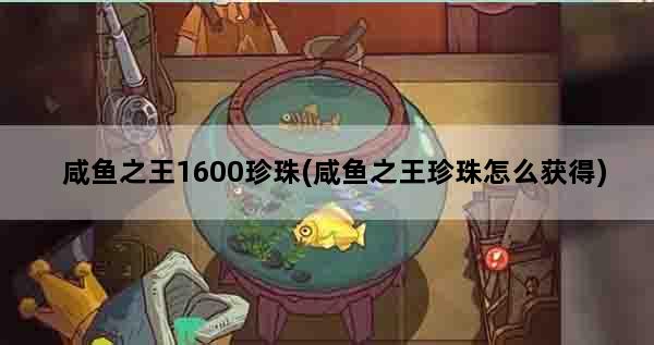 咸鱼之王1600珍珠(咸鱼之王珍珠怎么获得)
