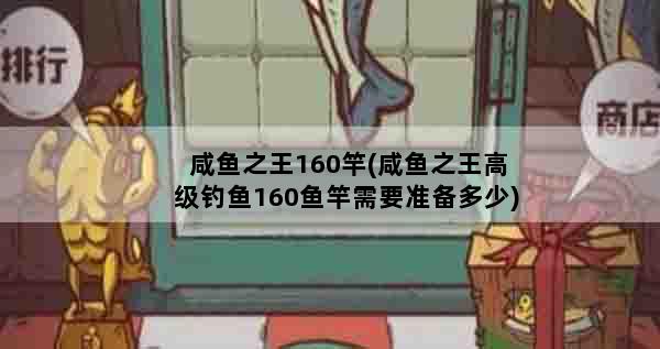 咸鱼之王160竿(咸鱼之王高级钓鱼160鱼竿需要准备多少)