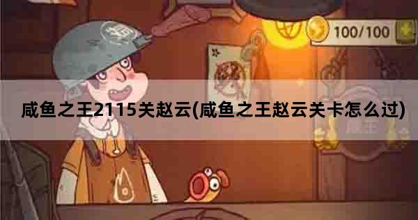 咸鱼之王2115关赵云(咸鱼之王赵云关卡怎么过)