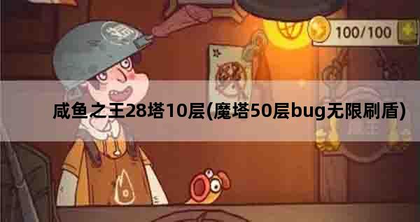 咸鱼之王28塔10层(魔塔50层bug无限刷盾)