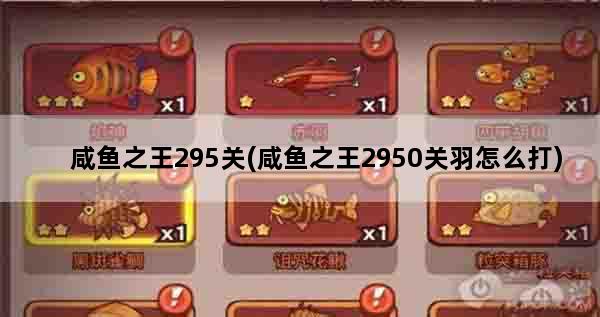 咸鱼之王295关(咸鱼之王2950关羽怎么打)