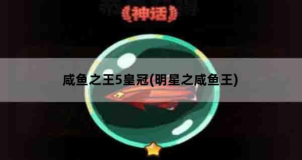 咸鱼之王5皇冠(明星之咸鱼王)