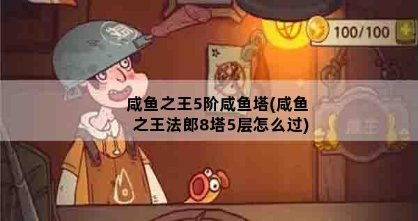 咸鱼之王5阶咸鱼塔(咸鱼之王法郎8塔5层怎么过)