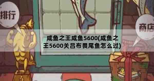 咸鱼之王咸鱼5600(咸鱼之王5600关吕布畏尾鱼怎么过)
