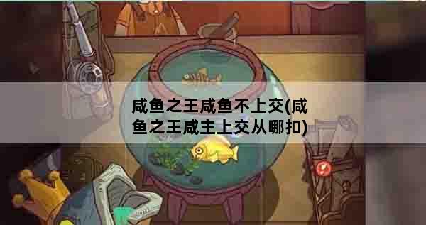 咸鱼之王咸鱼不上交(咸鱼之王咸主上交从哪扣)
