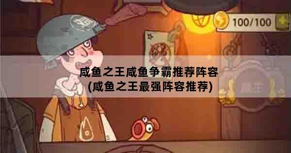 咸鱼之王咸鱼争霸推荐阵容(咸鱼之王最强阵容推荐)