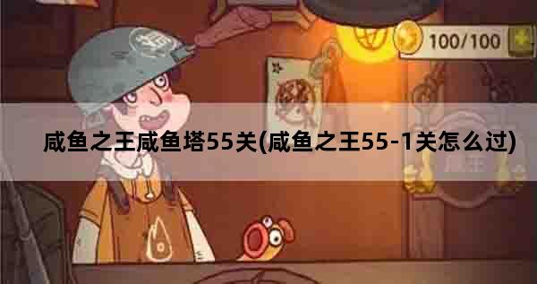 咸鱼之王咸鱼塔55关(咸鱼之王55-1关怎么过)
