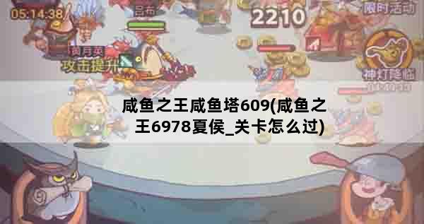 咸鱼之王咸鱼塔609(咸鱼之王6978夏侯_关卡怎么过)