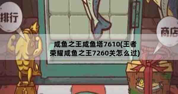 咸鱼之王咸鱼塔7610(王者荣耀咸鱼之王7260关怎么过)