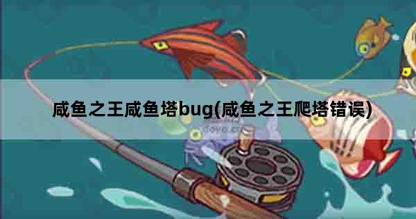 咸鱼之王咸鱼塔bug(咸鱼之王爬塔错误)