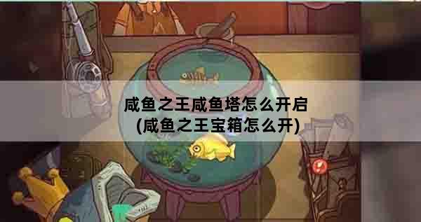咸鱼之王咸鱼塔怎么开启(咸鱼之王宝箱怎么开)