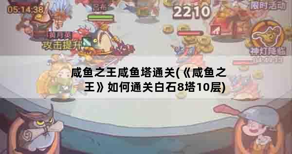 咸鱼之王咸鱼塔通关(《咸鱼之王》如何通关白石8塔10层)