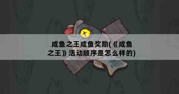 咸鱼之王咸鱼奖励(《咸鱼之王》活动顺序是怎么样的)