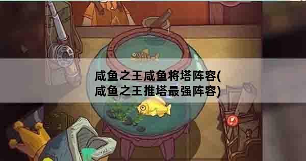 咸鱼之王咸鱼将塔阵容(咸鱼之王推塔最强阵容)