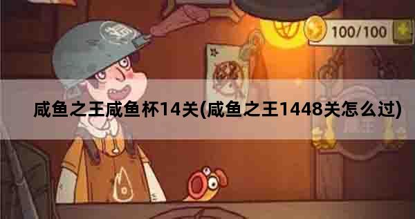咸鱼之王咸鱼杯14关(咸鱼之王1448关怎么过)