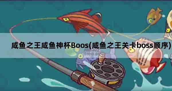 咸鱼之王咸鱼神杯Boos(咸鱼之王关卡boss顺序)