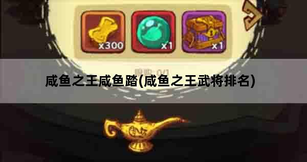 咸鱼之王咸鱼踏(咸鱼之王武将排名)