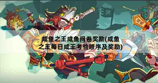 咸鱼之王咸鱼问卷奖励(咸鱼之王每日咸王考验顺序及奖励)
