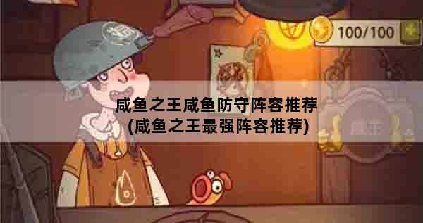 咸鱼之王咸鱼防守阵容推荐(咸鱼之王最强阵容推荐)