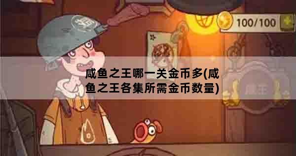 咸鱼之王哪一关金币多(咸鱼之王各集所需金币数量)