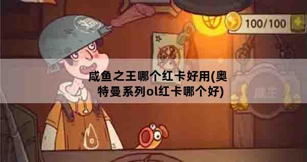 咸鱼之王哪个红卡好用(奥特曼系列ol红卡哪个好)