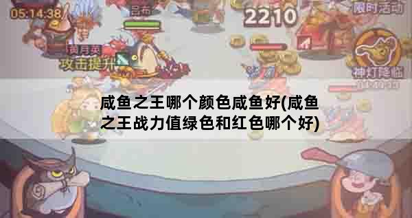 咸鱼之王哪个颜色咸鱼好(咸鱼之王战力值绿色和红色哪个好)
