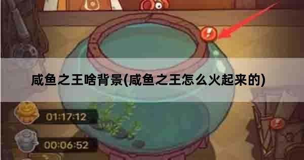 咸鱼之王啥背景(咸鱼之王怎么火起来的)
